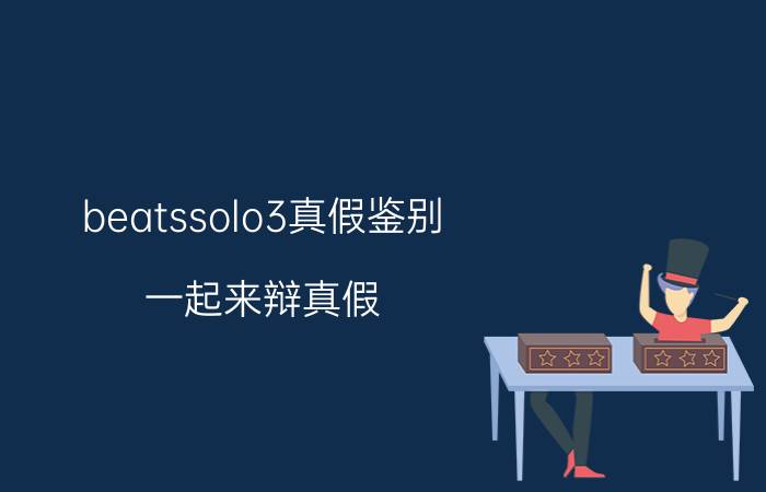 beatssolo3真假鉴别 一起来辩真假